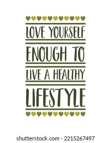 Love yourself enough to live a healthy lifestyle. Healthy lifestyle quote vector design. 