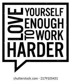 Love yourself enough to work harder. Romantic message.