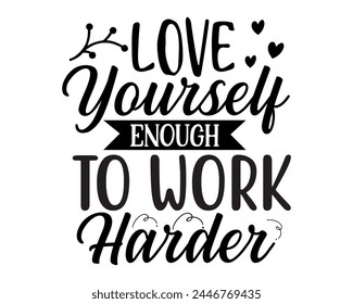 love yourself enough to work harder