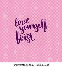Love yourself first. Illustration with hand-lettering inspiration and motivation quote. Drawing for prints with phrase.