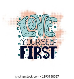 Love yourself first. Inscription for t-shirts, posters, cards. Vector isolated lettering.