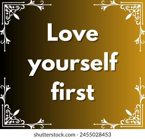 Love yourself first Inspirational and motivational quotes, typography designs: for prints, posters, cards, t shirt, coffee mug hoodies etc.