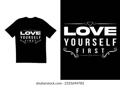 Love yourself first t shirt design. Typography t shirt design. love t shirt. creative t shirt design