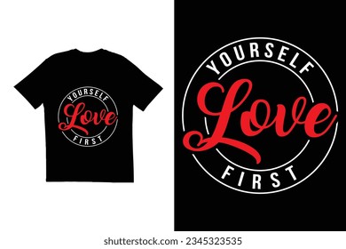 Love yourself first t shirt design. Typography t shirt design. love t shirt. creative t shirt design