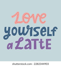 Love yourself a latte hand lettering quote. Word play funny text. Self-love motivation and inspiration poster. Pastel color vector design. 