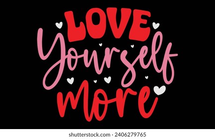 love yourself more, Awesome Valentine's Day T-shirt Design, Vector File.