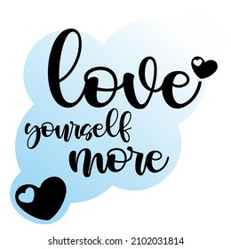 Love yourself more quote with blue background.  Ink illustration. Vector typography lettering banner, with modern style.