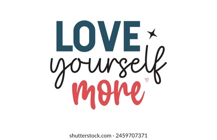 Love Yourself More T shirt Design, Vector File  