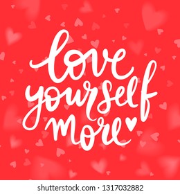 Love yourself more - Vector hand drawn lettering phrase. Modern brush calligraphy. Motivation and inspiration quotes for photo overlays, greeting cards, t-shirt print, posters. Fashion saying.