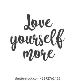 Love yourself more - Vector hand drawn lettering phrase. Modern brush calligraphy. Motivation and inspiration quotes for photo overlays, greeting cards, t-shirt print, posters. Fashion saying.
