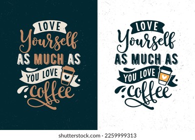 Love yourself as much as you love coffee, Typography coffee quotes design
