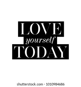 Love yourself today card. Fashion style lovely phrase. Black and white graphic Ink illustration. Modern brush calligraphy. Isolated on white background.