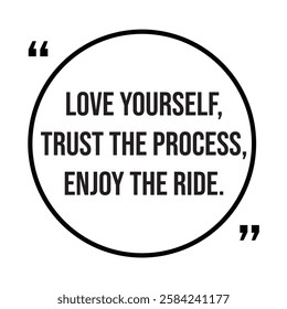 Love yourself, trust the process, enjoy the ride, inspirational design quote, motivational quotes, typography illustration lettering quotes