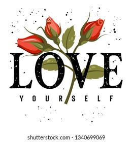 Love yourself t-shirt design, slogan typography with red roses, embroidery patch. Female Graphic Tee. Vector illustration with grunge textured slogan and flowers