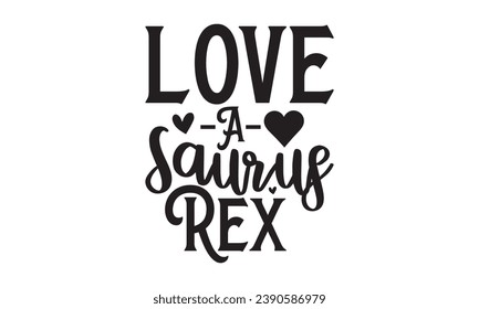  Love-A- Saurus Rex - Lettering design for greeting banners, Mouse Pads, Prints, Cards and Posters, Mugs, Notebooks, Floor Pillows and T-shirt prints design. 
