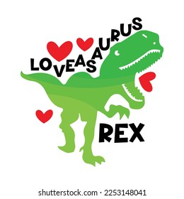 Loveasaurus Rex. Valentine's Day Dinosaur -T-Shirt design, Vector Graphic, Typographic Poster Design.