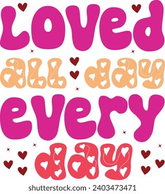 Loved All Day Every Day,Retro Valentine,Valentine Quotes ,Funny Valentine ,Valentines T-shirt,Valentine Saying ,Valentine Gift,Hello Valentine,Heart ,Love T-shirt,Cut File, Commercial.