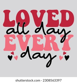 Loved All Day Every Day Valentine Day