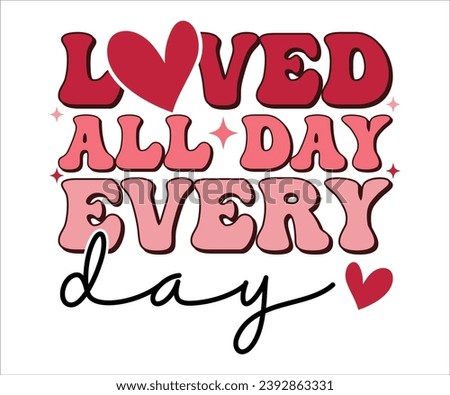 Loved All Day Everyday Retro Valentines T-Shirt, Cute Valentines T-Shirt, Heart T-Shirt, Groovy Valentine Shirt, Valentines Day, Mini Valentine, kids Valentine, Cut File For Cricut And Silhouette