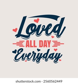 Loved All Day Everyday Typography Design, Loved All Day Everyday Valentine's Day Design for T-shirt, Mug, Banner, and More