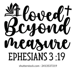 loved bcyond measure ephesians 3 :19 Svg,Christian,Love Like Jesus, XOXO, True Story,Religious Easter,Mirrored,Faith Svg,God, Blessed  svg