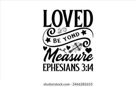 Loved Beyond Measure Ephesians 3:14 - coffee T shirt Design, Hand lettering illustration for your design, Modern calligraphy,  Files for  Poster, EPS