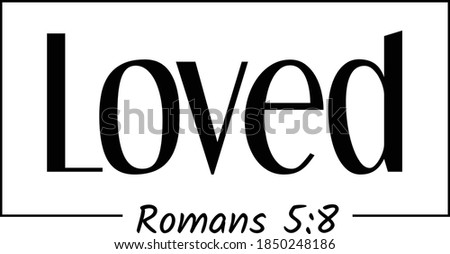 Loved Bible verse from Romans 5, Christian faith quote, typography for print or use as poster, card, flyer or T Shirt