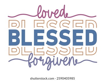 Loved blessed forgiven, Positive Slogan Quotes Typography T shirt Design Graphic Vector,