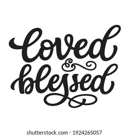 Loved and blessed. Hand lettered quote isolated on white background. Vector typography for t-shirts, tees, posters, cards, wall art, home decor, mugs