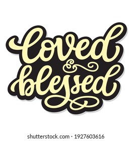 Loved and blessed. Hand lettering christian quote isolated on white background. Vector typography for home decor, t shirts, mugs, posters, banners, greeting cards, decals, wall art