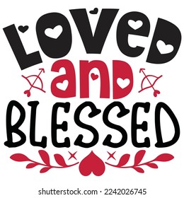Loved And Blessed - Happy Valentine's Day SVG And T-shirt Design, Love Hearts vector File. Happy Valentine's day vector card. Happy Valentines Day lettering on a white background.