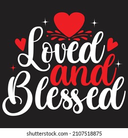 Loved and Blessed - Valentine's Day SVG And T-shirt Design, vector File.