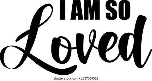 I am so loved, Christian faith, Typography for print or use as poster, card, flyer or T Shirt