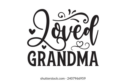 Loved Grandma - Grandma T-Shirt Design, Handmade calligraphy vector illustration, Conceptual handwritten phrase calligraphic, Cutting Cricut and Silhouette, EPS 10