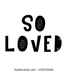 So loved - hand drawn love lettering nursery poster. Black and white vector illustration in scandinavian style.