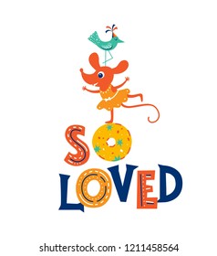 So loved - handdrawn lettering. Mouse with bird illustration. Motivational slogan. Inscription for t shirts, posters, cards. Vector illustration