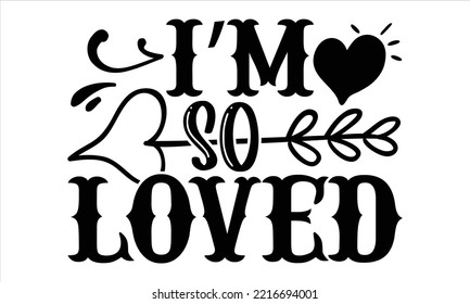 I’m So Loved - Happy Valentine's Day T shirt Design, Hand drawn vintage illustration with hand-lettering and decoration elements, Cut Files for Cricut Svg, Digital Download