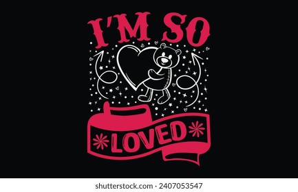 I’m So Loved - Happy Valentine's Day T-Shirt Design Template, Illustration Love, Hand Drawn Lettering Phrase, For Cutting Machine, Silhouette Cameo, Cricut.