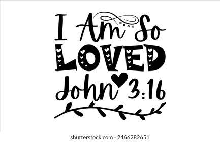 I Am So Loved John 3:16 -coffee T- Shirt Design, Typography Design, For Stickers, Templet, Mugs, Etc. Vector EPS 10 FILS Editable Files.