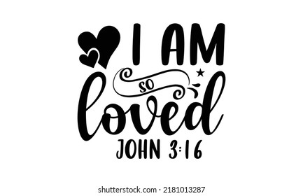 I am so loved john 3:16 - Faith T shirt Design, Hand lettering illustration for your design, Modern calligraphy, Svg Files for Cricut, Poster, EPS