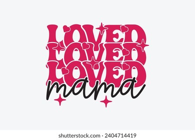 Loved Mama Valentine Day EPS, Loved Mama T-shirt Design. valentine's day mug EPS, Retro valentine's day EPS