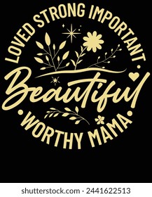 Loved strong important beautiful worthy mama t shirt design