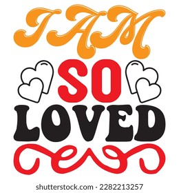 I Am so Loved t-shirt design vector file