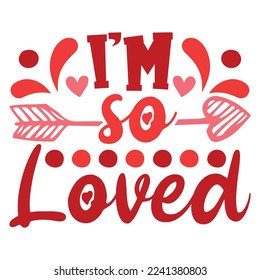 I'm so loved valentine shirt