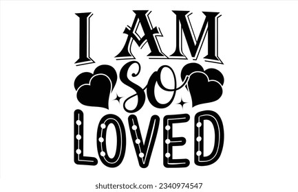 I’m So Loved - Valentines Day t shirt design, Calligraphy graphic design, Handwritten vector svg design, t-shirts, bags, posters, cards, for Cutting Machine, Silhouette Cameo, Cricut.