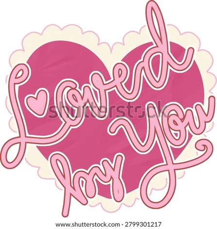 Loved You Heart Illustration: A charming illustration featuring the words Loved by You beautifully scripted across a large, pink, scalloped-edge heart, conveying a message of affection.