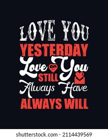 Loved you yesterday, Love you still always have always will. valentines day t-shirt design template