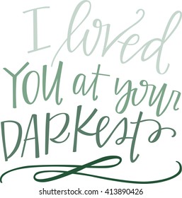 I Loved You At Your Darkest