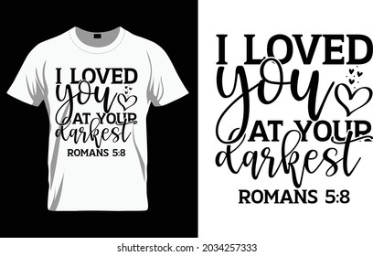 I loved you at your darkest romans 5:8 - Bible Verse t shirts design, Hand drawn lettering phrase, Calligraphy t shirt design, Isolated on white background, svg Files for Cutting Cricut and Silhouette