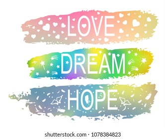 LOVE\DREAM\HOPE a set of phrases of slogan on the background of a brush stroke of different colors. For the design of T-shirts, postcards, different prints